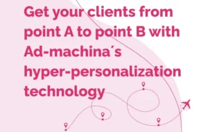 Enhancing Tourism Marketing: The Impact of Ad-Machina’s Hyper-Personalized Ads